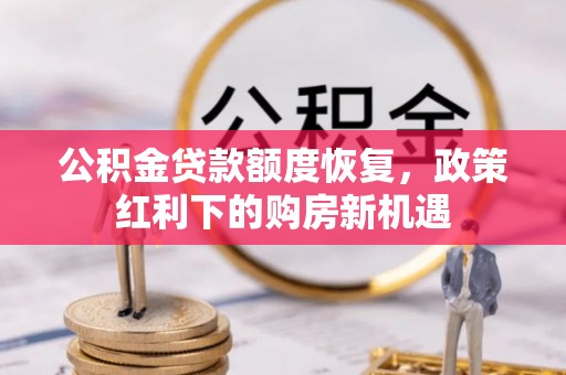 永州公积金贷款额度恢复，政策红利下的购房新机遇