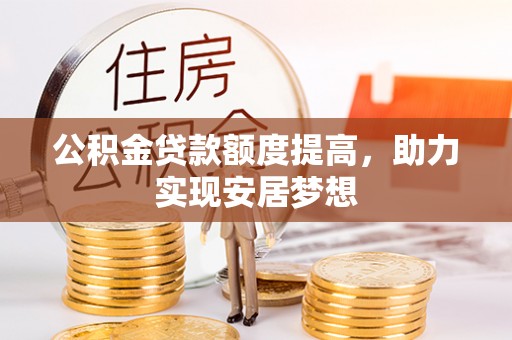 永州公积金贷款额度提高，助力实现安居梦想