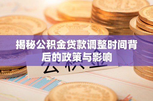 永州揭秘公积金贷款调整时间背后的政策与影响