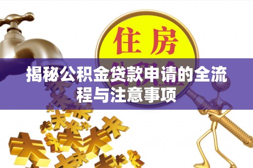永州揭秘公积金贷款申请的全流程与注意事项