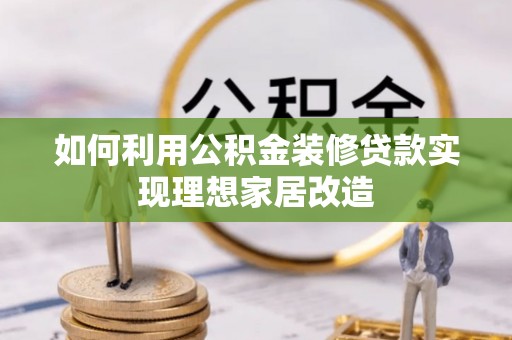 永州如何利用公积金装修贷款实现理想家居改造