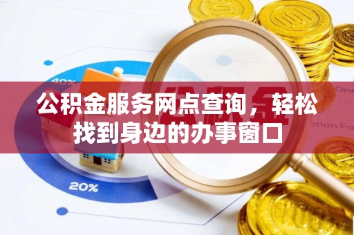 永州公积金服务网点查询，轻松找到身边的办事窗口
